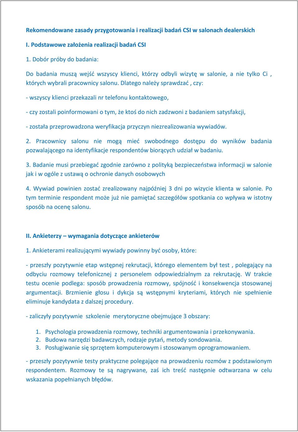 Dlatego należy sprawdzać, czy: - wszyscy klienci przekazali nr telefonu kontaktowego, - czy zostali poinformowani o tym, że ktoś do nich zadzwoni z badaniem satysfakcji, - została przeprowadzona