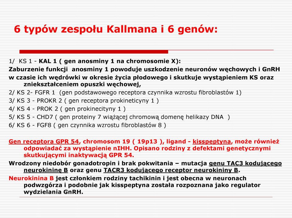prokineticyny 1 ) 4/ KS 4 - PROK 2 ( gen prokinecityny 1 ) 5/ KS 5 - CHD7 ( gen proteiny 7 wiążącej chromową domenę helikazy DNA ) 6/ KS 6 - FGF8 ( gen czynnika wzrostu fibroblastów 8 ) Gen receptora