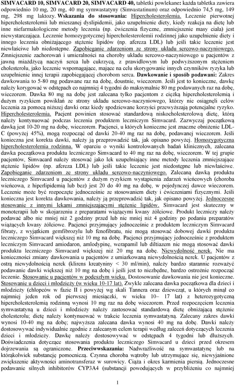 Leczenie pierwotnej hipercholesterolemii lub mieszanej dyslipidemii, jako uzupełnienie diety, kiedy reakcja na dietę lub inne niefarmakologiczne metody leczenia (np.