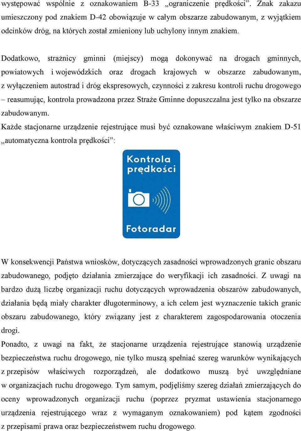 Dodatkowo, strażnicy gminni (miejscy) mogą dokonywać na drogach gminnych, powiatowych i wojewódzkich oraz drogach krajowych w obszarze zabudowanym, z wyłączeniem autostrad i dróg ekspresowych,