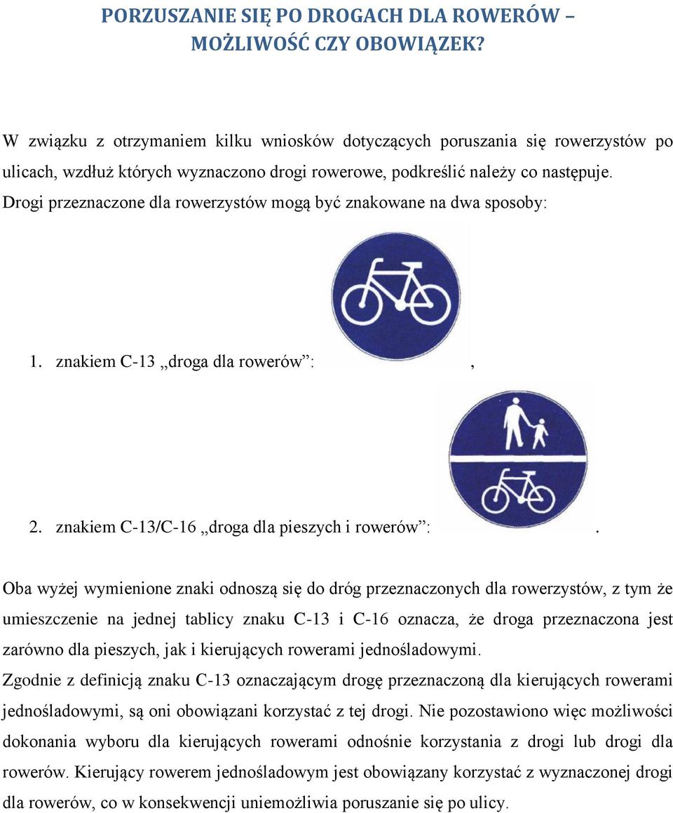 Drogi przeznaczone dla rowerzystów mogą być znakowane na dwa sposoby: 1. znakiem C-13 droga dla rowerów :, 2. znakiem C-13/C-16 droga dla pieszych i rowerów :.