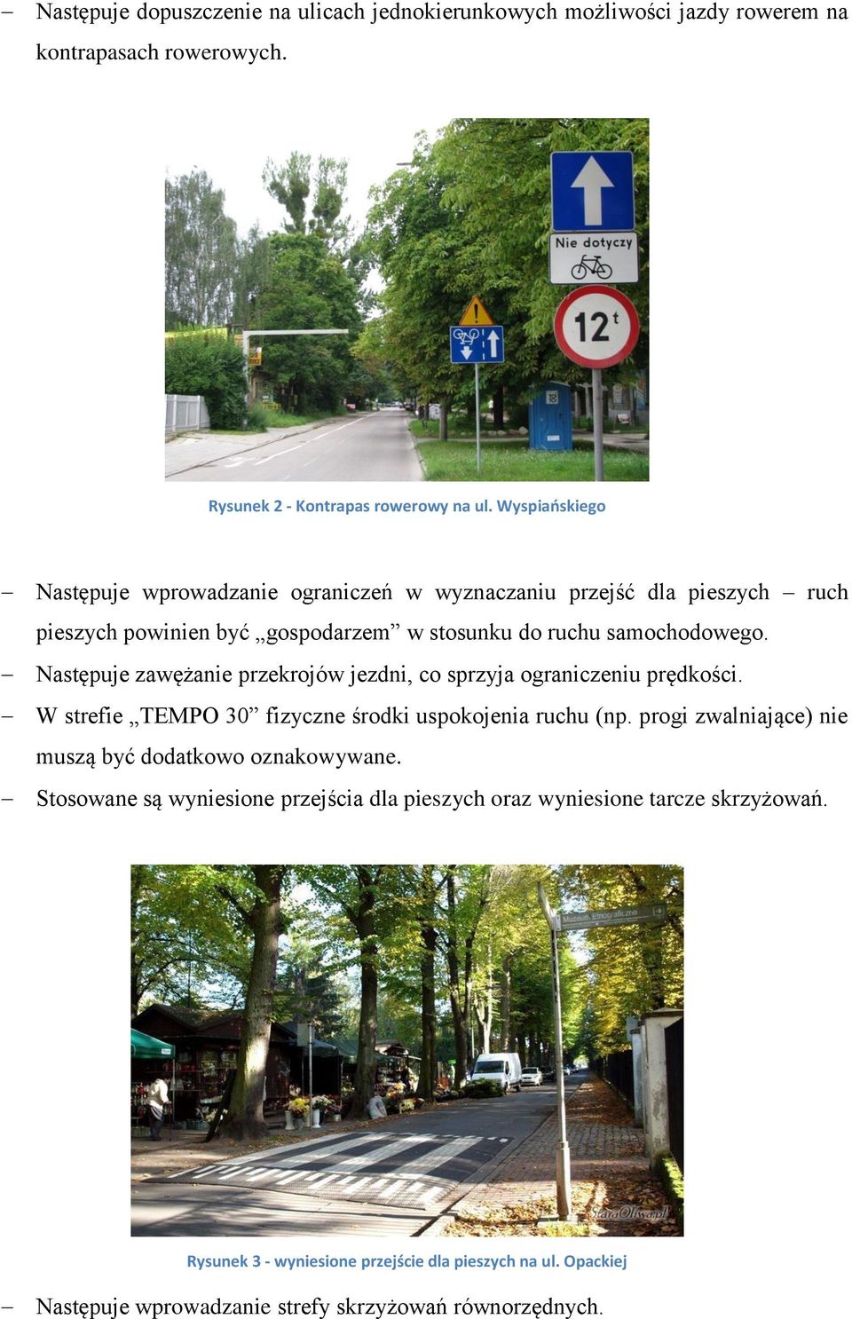 Następuje zawężanie przekrojów jezdni, co sprzyja ograniczeniu prędkości. W strefie TEMPO 30 fizyczne środki uspokojenia ruchu (np.