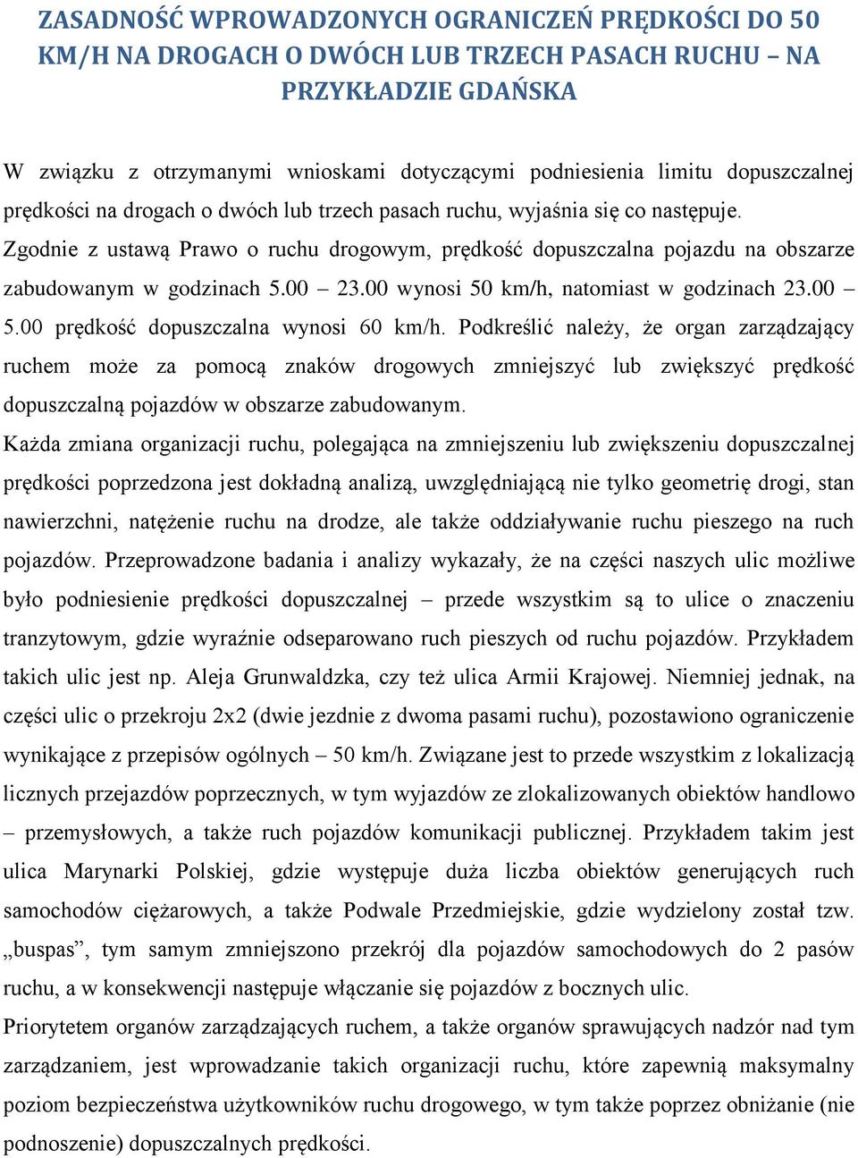 Zgodnie z ustawą Prawo o ruchu drogowym, prędkość dopuszczalna pojazdu na obszarze zabudowanym w godzinach 5.00 23.00 wynosi 50 km/h, natomiast w godzinach 23.00 5.