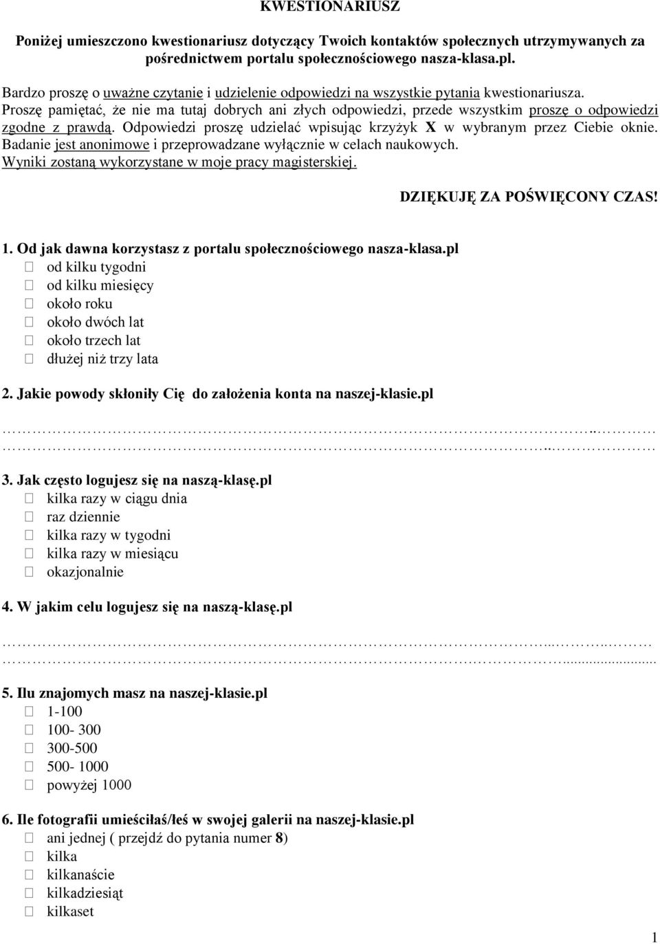 Proszę pamiętać, że nie ma tutaj dobrych ani złych odpowiedzi, przede wszystkim proszę o odpowiedzi zgodne z prawdą. Odpowiedzi proszę udzielać wpisując krzyżyk X w wybranym przez Ciebie oknie.