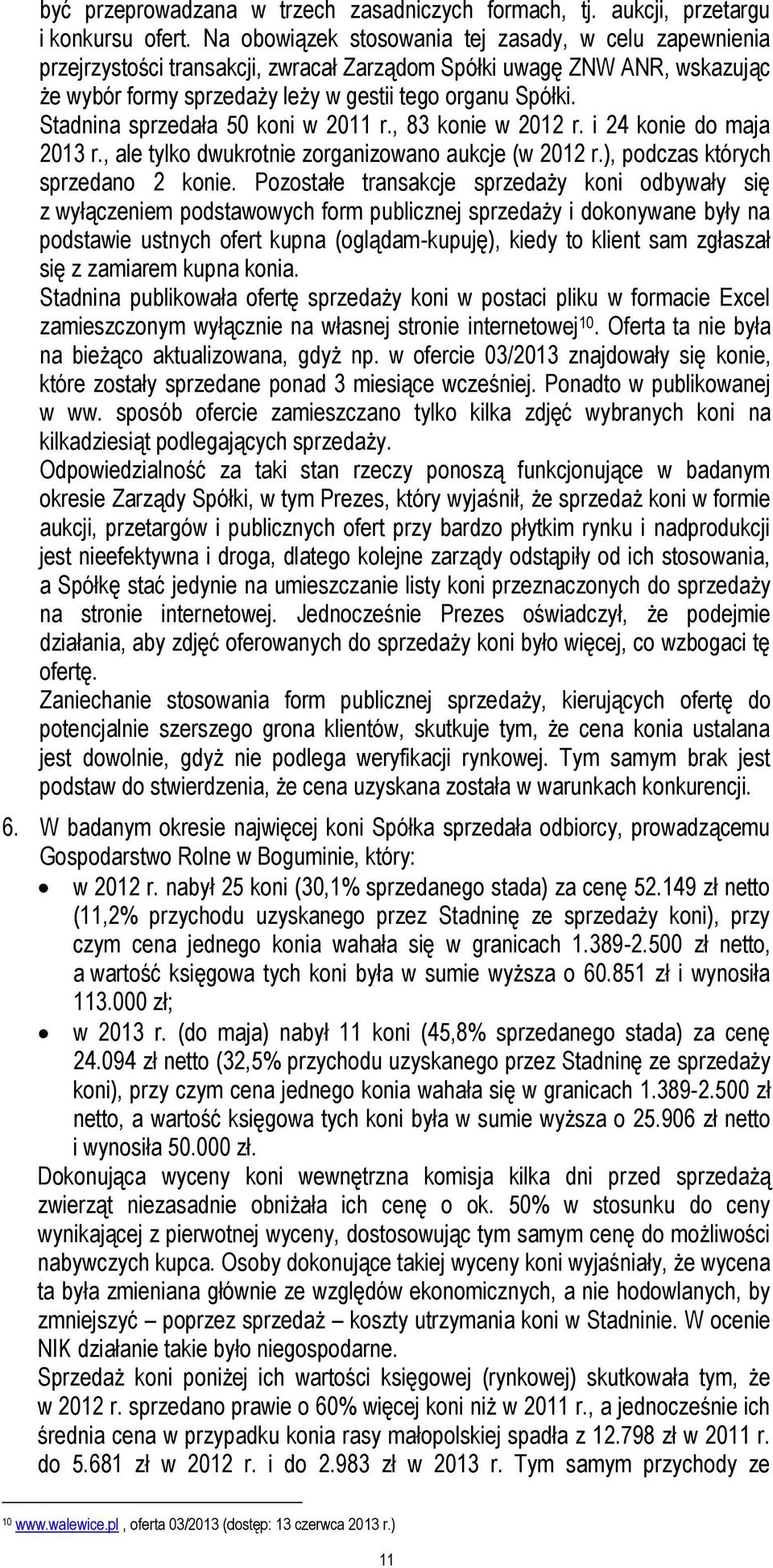 Stadnina sprzedała 50 koni w 2011 r., 83 konie w 2012 r. i 24 konie do maja 2013 r., ale tylko dwukrotnie zorganizowano aukcje (w 2012 r.), podczas których sprzedano 2 konie.