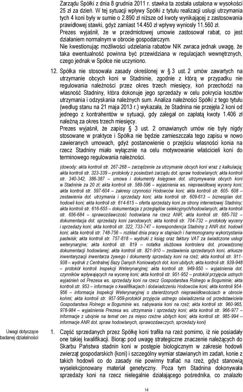 450 zł wpływy wyniosły 11.560 zł. Prezes wyjaśnił, że w przedmiotowej umowie zastosował rabat, co jest działaniem normalnym w obrocie gospodarczym.