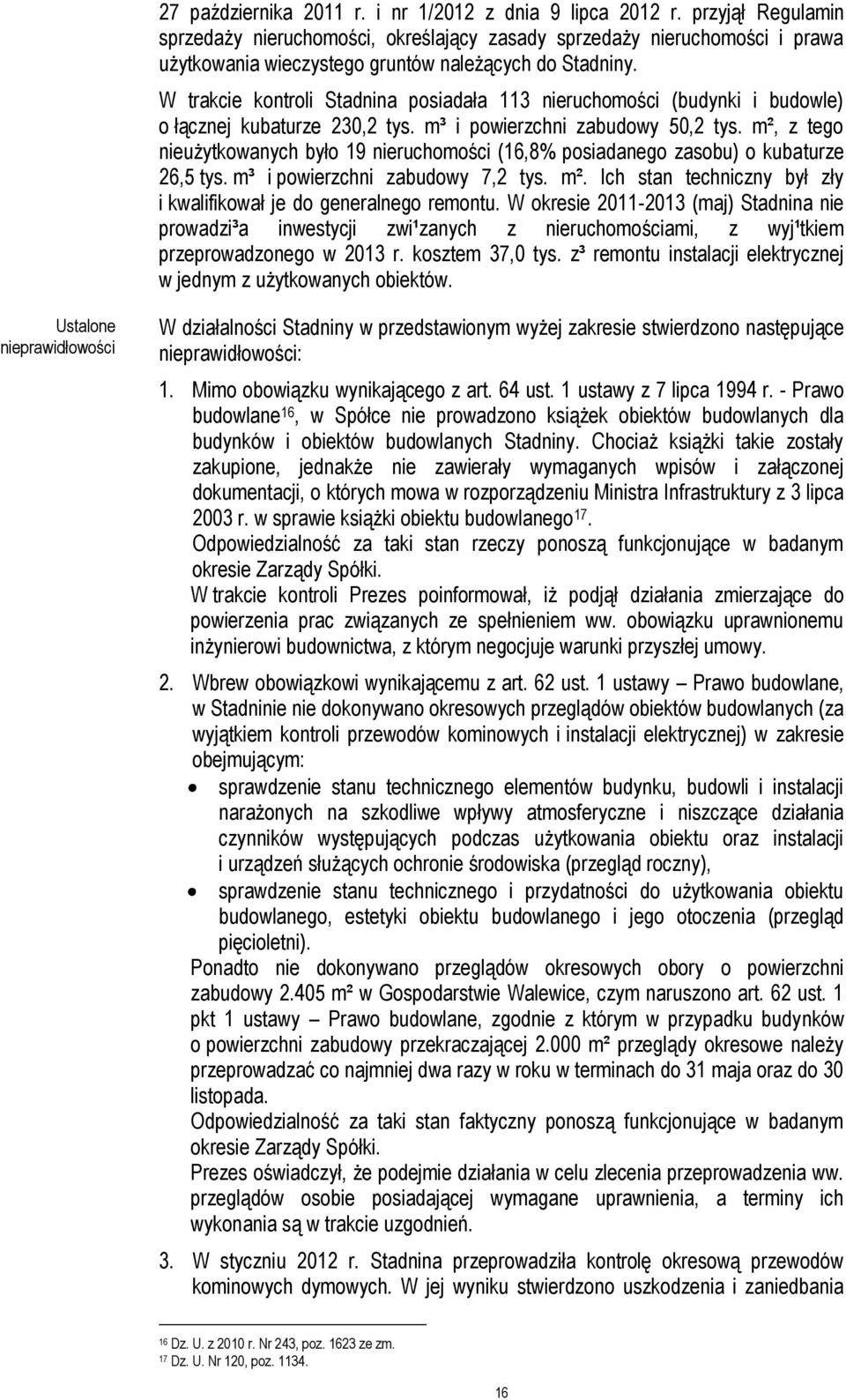 W trakcie kontroli Stadnina posiadała 113 nieruchomości (budynki i budowle) o łącznej kubaturze 230,2 tys. m³ i powierzchni zabudowy 50,2 tys.