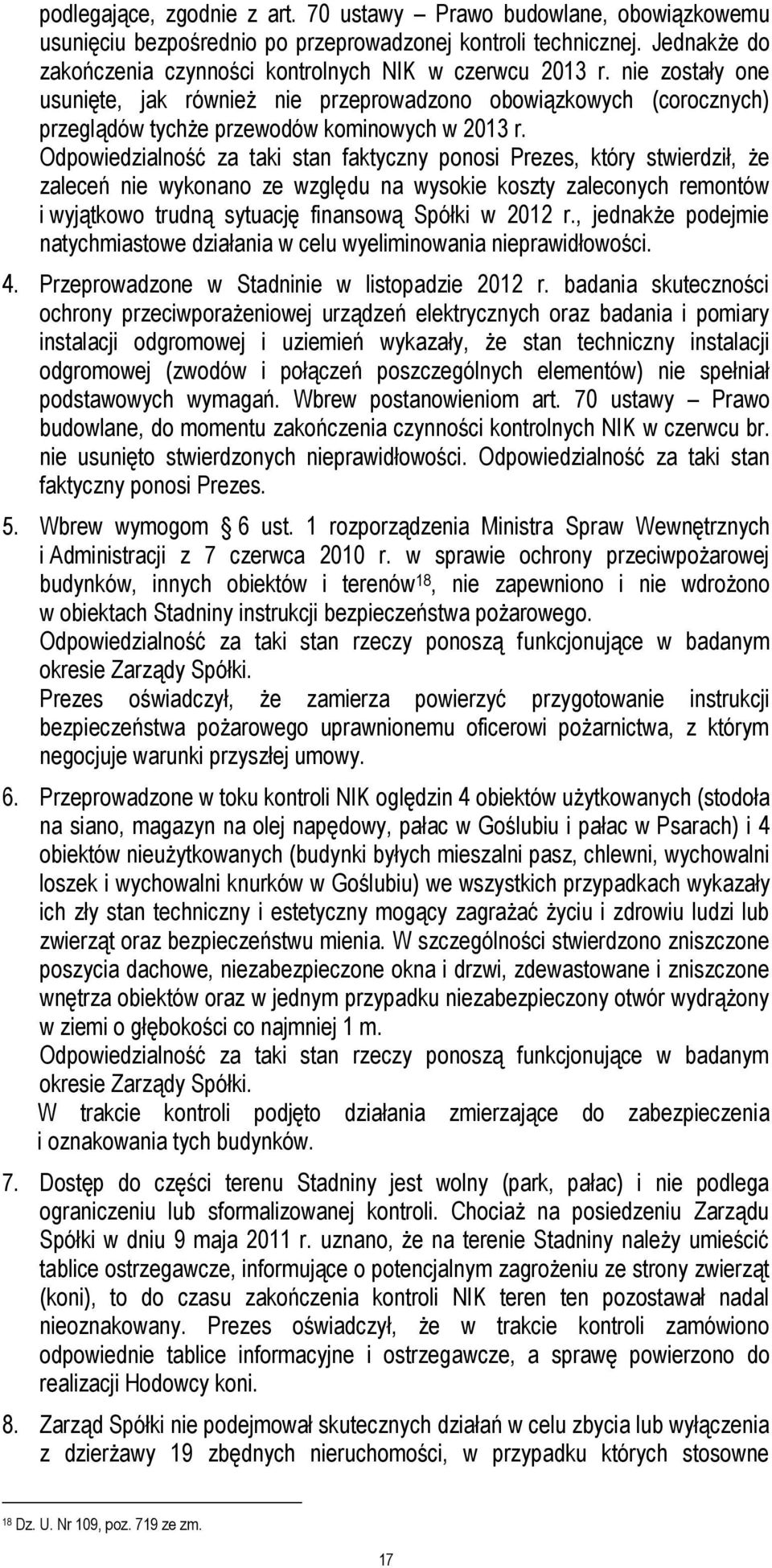Odpowiedzialność za taki stan faktyczny ponosi Prezes, który stwierdził, że zaleceń nie wykonano ze względu na wysokie koszty zaleconych remontów i wyjątkowo trudną sytuację finansową Spółki w 2012 r.