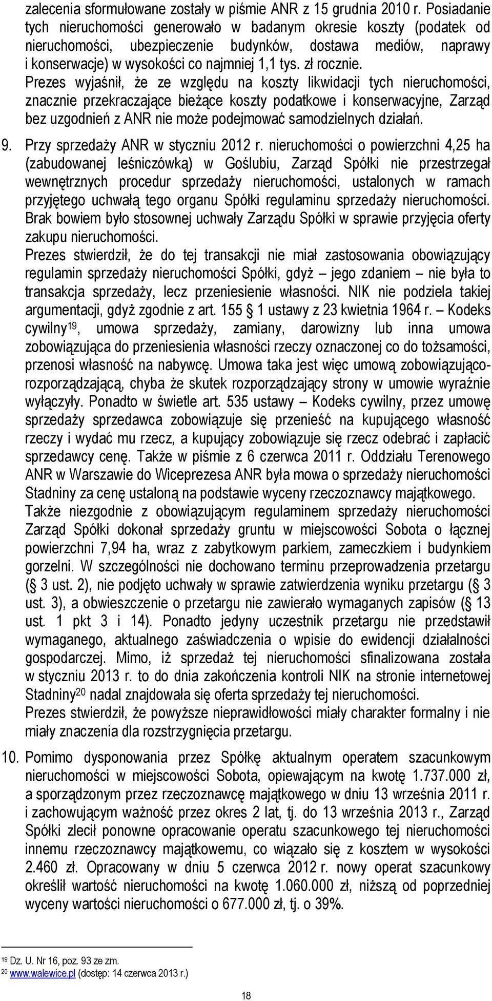 Prezes wyjaśnił, że ze względu na koszty likwidacji tych nieruchomości, znacznie przekraczające bieżące koszty podatkowe i konserwacyjne, Zarząd bez uzgodnień z ANR nie może podejmować samodzielnych