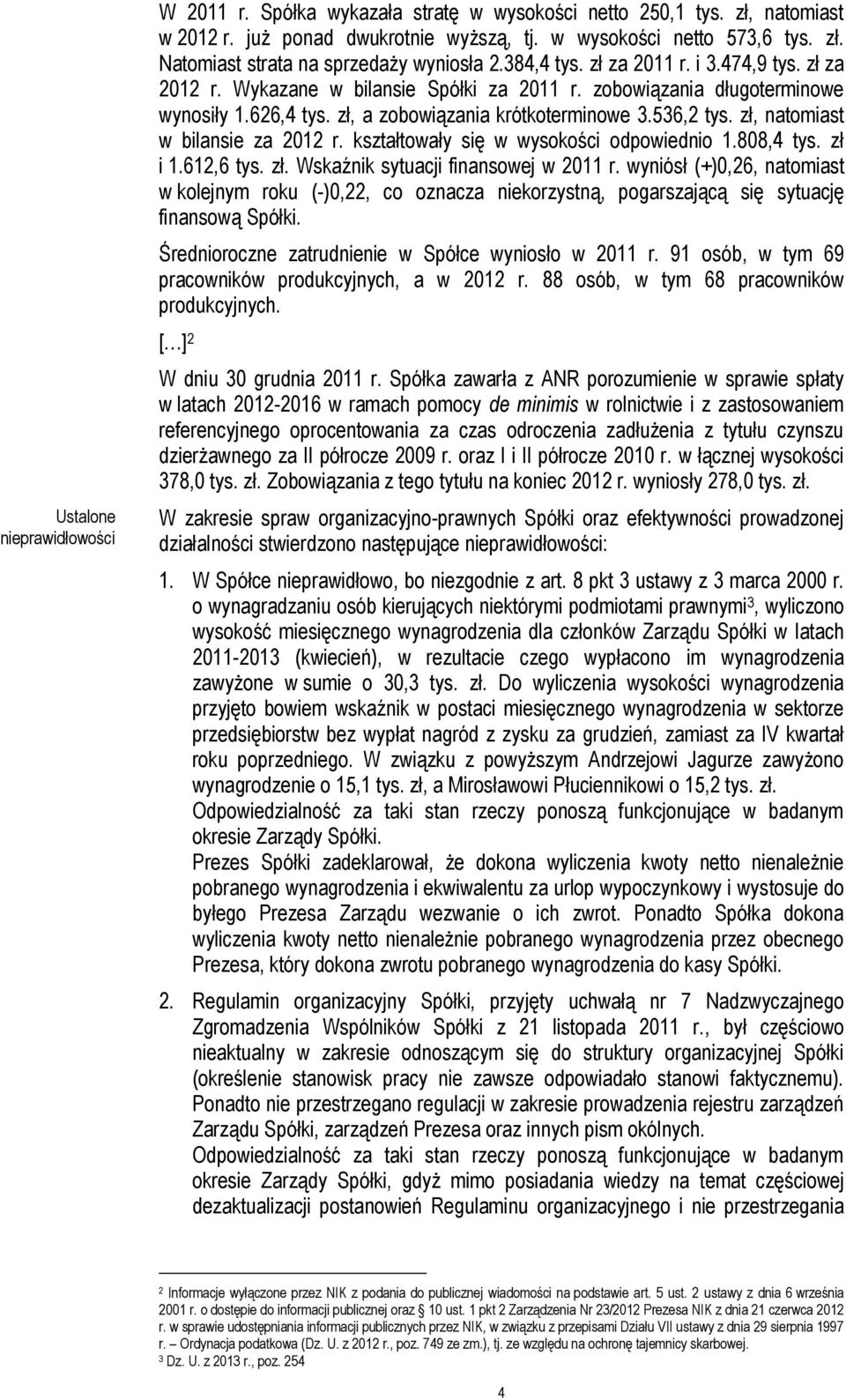 zł, natomiast w bilansie za 2012 r. kształtowały się w wysokości odpowiednio 1.808,4 tys. zł i 1.612,6 tys. zł. Wskaźnik sytuacji finansowej w 2011 r.
