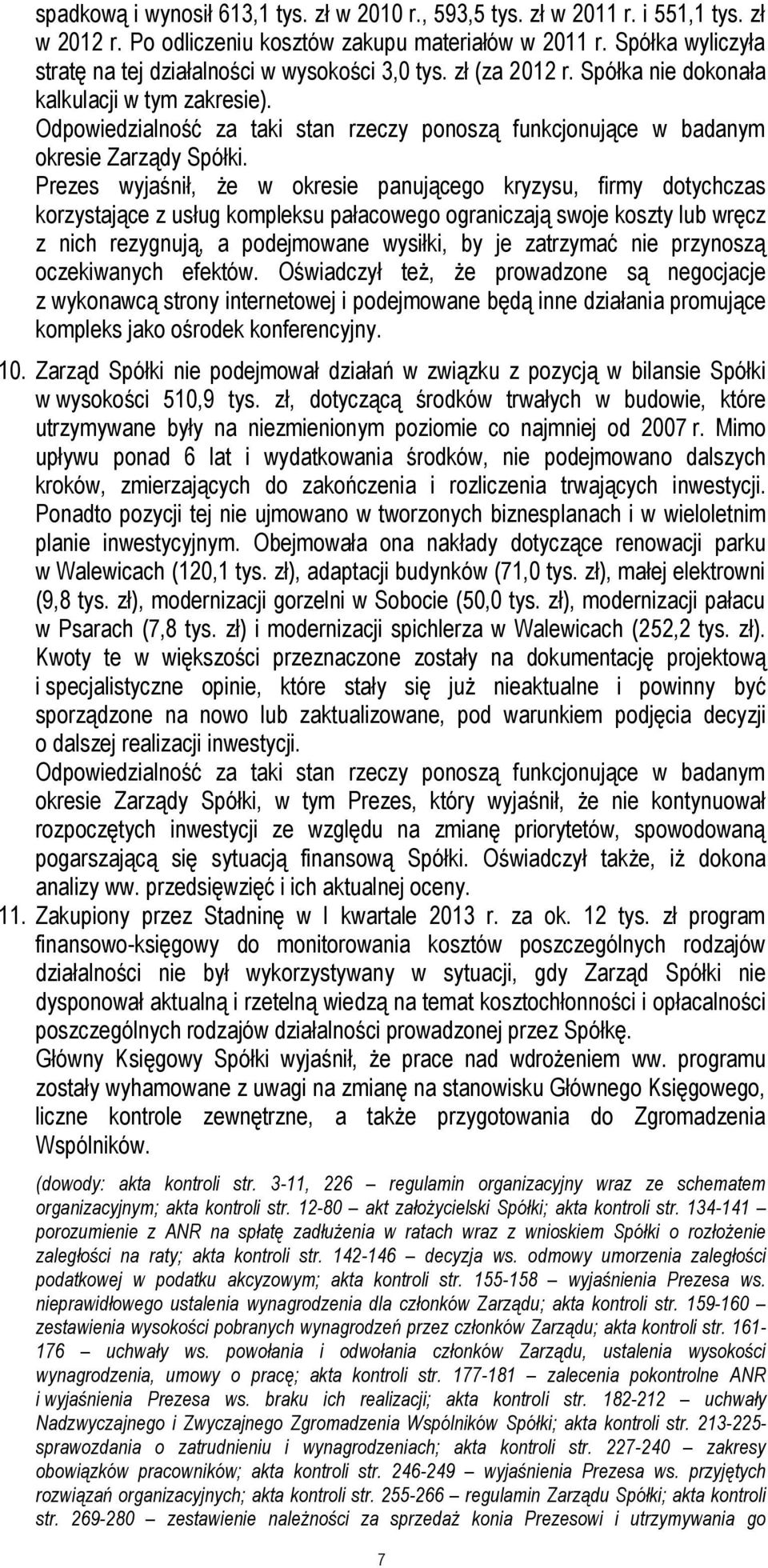 Odpowiedzialność za taki stan rzeczy ponoszą funkcjonujące w badanym okresie Zarządy Spółki.