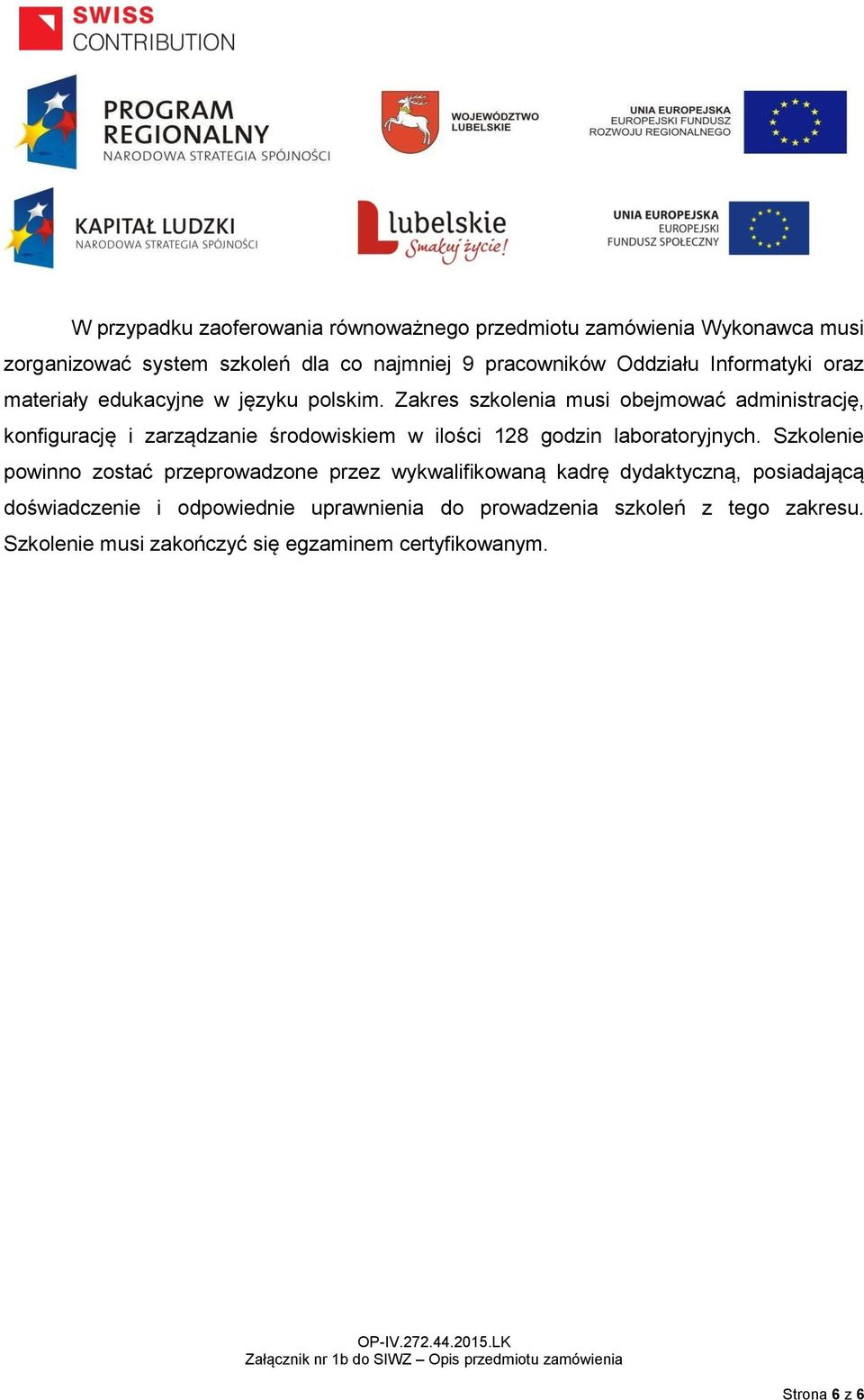 Zakres szkolenia musi obejmować administrację, konfigurację i zarządzanie środowiskiem w ilości 128 godzin laboratoryjnych.