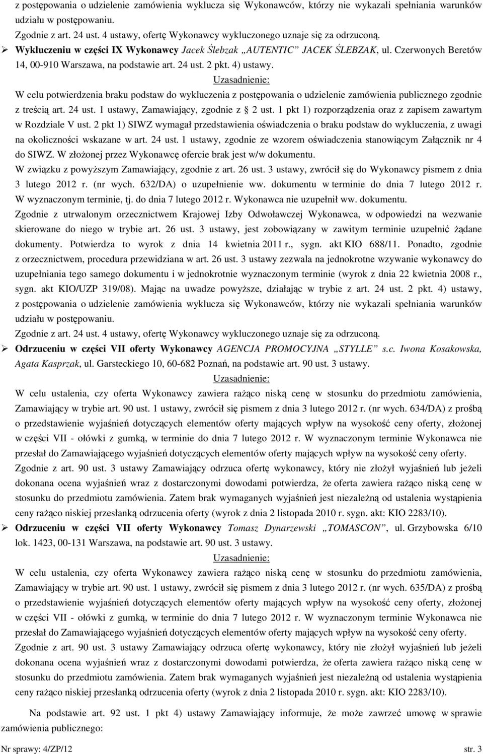 24 ust. 2 pkt. 4) ustawy. W celu potwierdzenia braku podstaw do wykluczenia z postępowania o udzielenie zamówienia publicznego zgodnie z treścią art. 24 ust. 1 ustawy, Zamawiający, zgodnie z 2 ust.