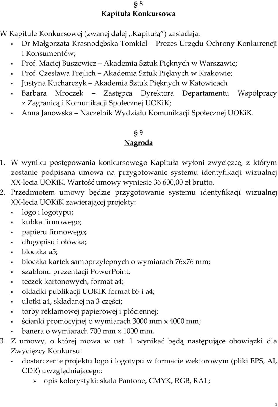 Czesława Frejlich Akademia Sztuk Pięknych w Krakowie; Justyna Kucharczyk Akademia Sztuk Pięknych w Katowicach Barbara Mroczek Zastępca Dyrektora Departamentu Współpracy z Zagranicą i Komunikacji