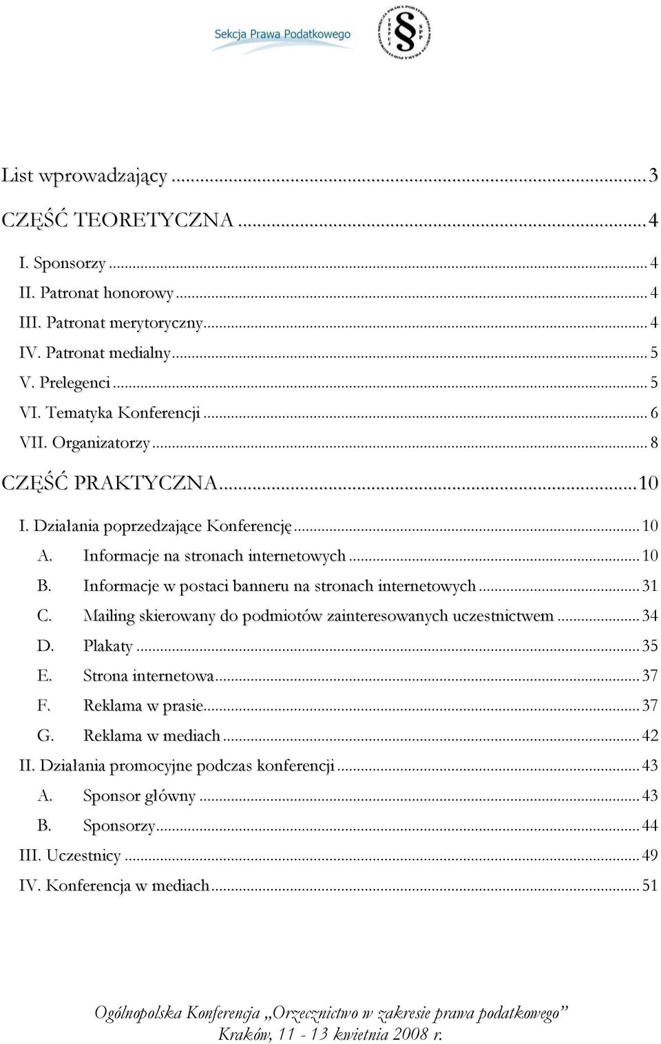 Informacje w postaci banneru na stronach internetowych... 31 C. Mailing skierowany do podmiotów zainteresowanych uczestnictwem... 34 D. Plakaty... 35 E. Strona internetowa... 37 F.