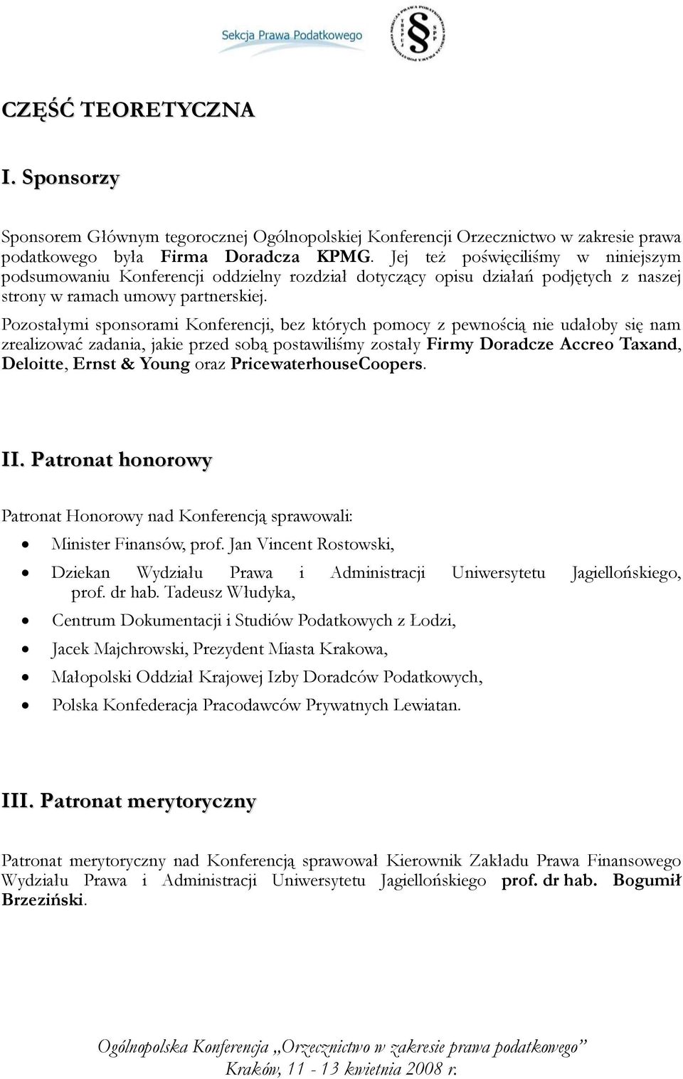 Pozostałymi sponsorami Konferencji, bez których pomocy z pewnością nie udałoby się nam zrealizować zadania, jakie przed sobą postawiliśmy zostały Firmy Doradcze Accreo Taxand, Deloitte, Ernst & Young