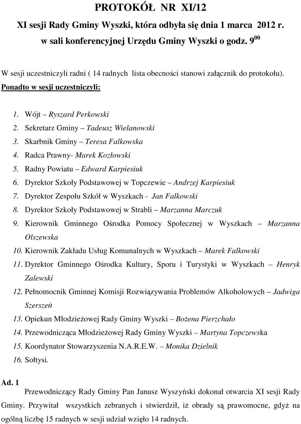 Skarbnik Gminy Teresa Falkowska 4. Radca Prawny- Marek Kozłowski 5. Radny Powiatu Edward Karpiesiuk 6. Dyrektor Szkoły Podstawowej w Topczewie Andrzej Karpiesiuk 7.