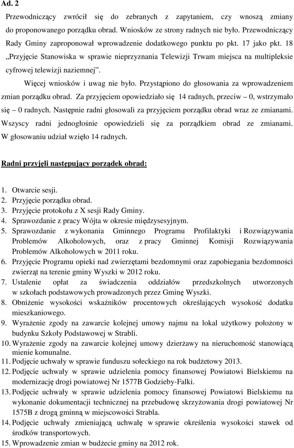 18 Przyjęcie Stanowiska w sprawie nieprzyznania Telewizji Trwam miejsca na multipleksie cyfrowej telewizji naziemnej. Więcej wniosków i uwag nie było.