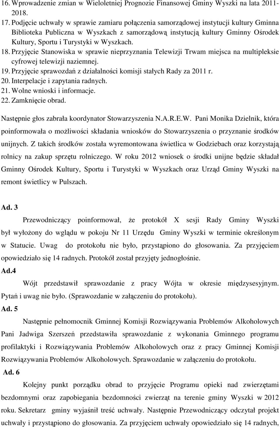 Wyszkach. 18. Przyjęcie Stanowiska w sprawie nieprzyznania Telewizji Trwam miejsca na multipleksie cyfrowej telewizji naziemnej. 19. Przyjęcie sprawozdań z działalności komisji stałych Rady za 2011 r.