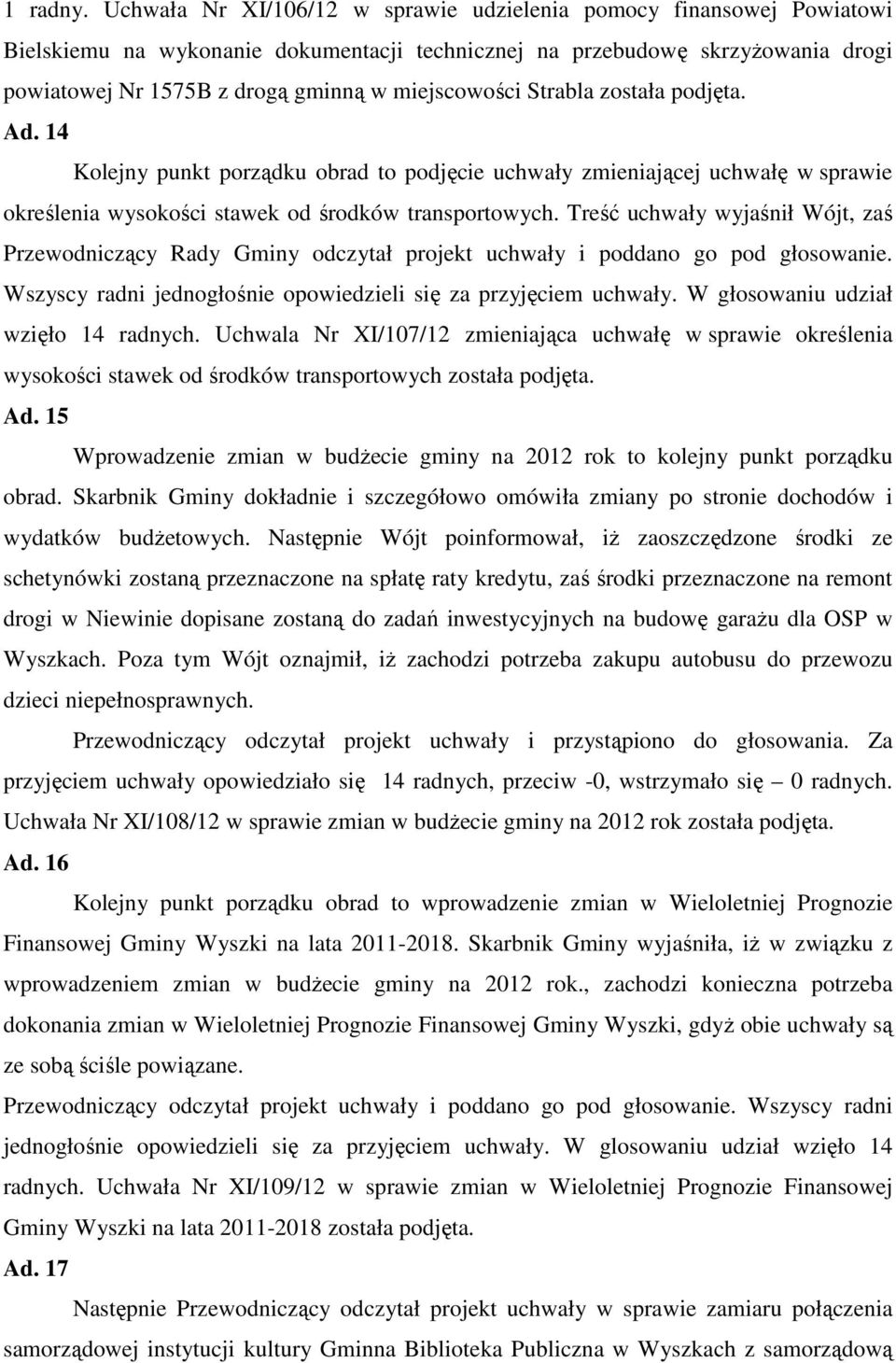 miejscowości Strabla została podjęta. Ad. 14 Kolejny punkt porządku obrad to podjęcie uchwały zmieniającej uchwałę w sprawie określenia wysokości stawek od środków transportowych.