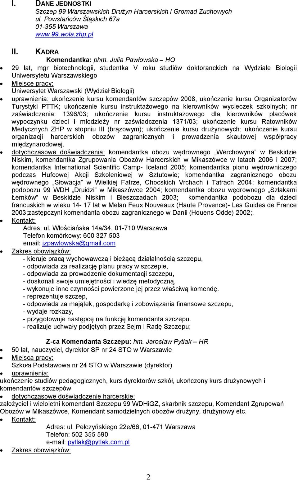 uprawnienia: ukończenie kursu komendantów szczepów 2008, ukończenie kursu Organizatorów Turystyki PTTK; ukończenie kursu instruktażowego na kierowników wycieczek szkolnych; nr zaświadczenia: 1396/03;