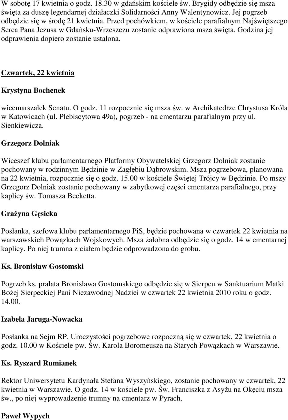 Godzina jej odprawienia dopiero zostanie ustalona. Czwartek, 22 kwietnia Krystyna Bochenek wicemarszałek Senatu. O godz. 11 rozpocznie się msza św. w Archikatedrze Chrystusa Króla w Katowicach (ul.