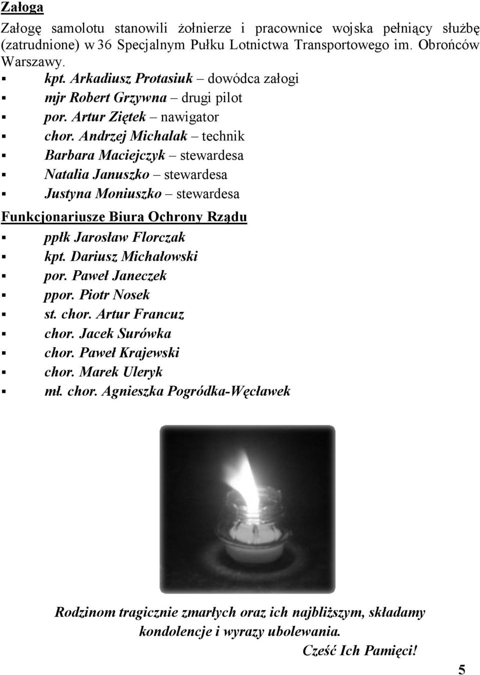 Andrzej Michalak technik Barbara Maciejczyk stewardesa Natalia Januszko stewardesa Justyna Moniuszko stewardesa Funkcjonariusze Biura Ochrony Rządu ppłk Jarosław Florczak kpt.