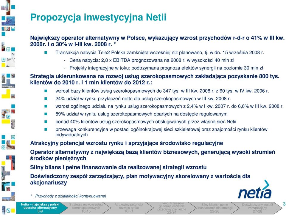 w wysokości 4 mln zł - Projekty integracyjne w toku; podtrzymana prognoza efektów synergii na poziomie 3 mln zł Strategia ukierunkowana na rozwój usług zakładająca pozyskanie 8 tys. klientów do 21 r.