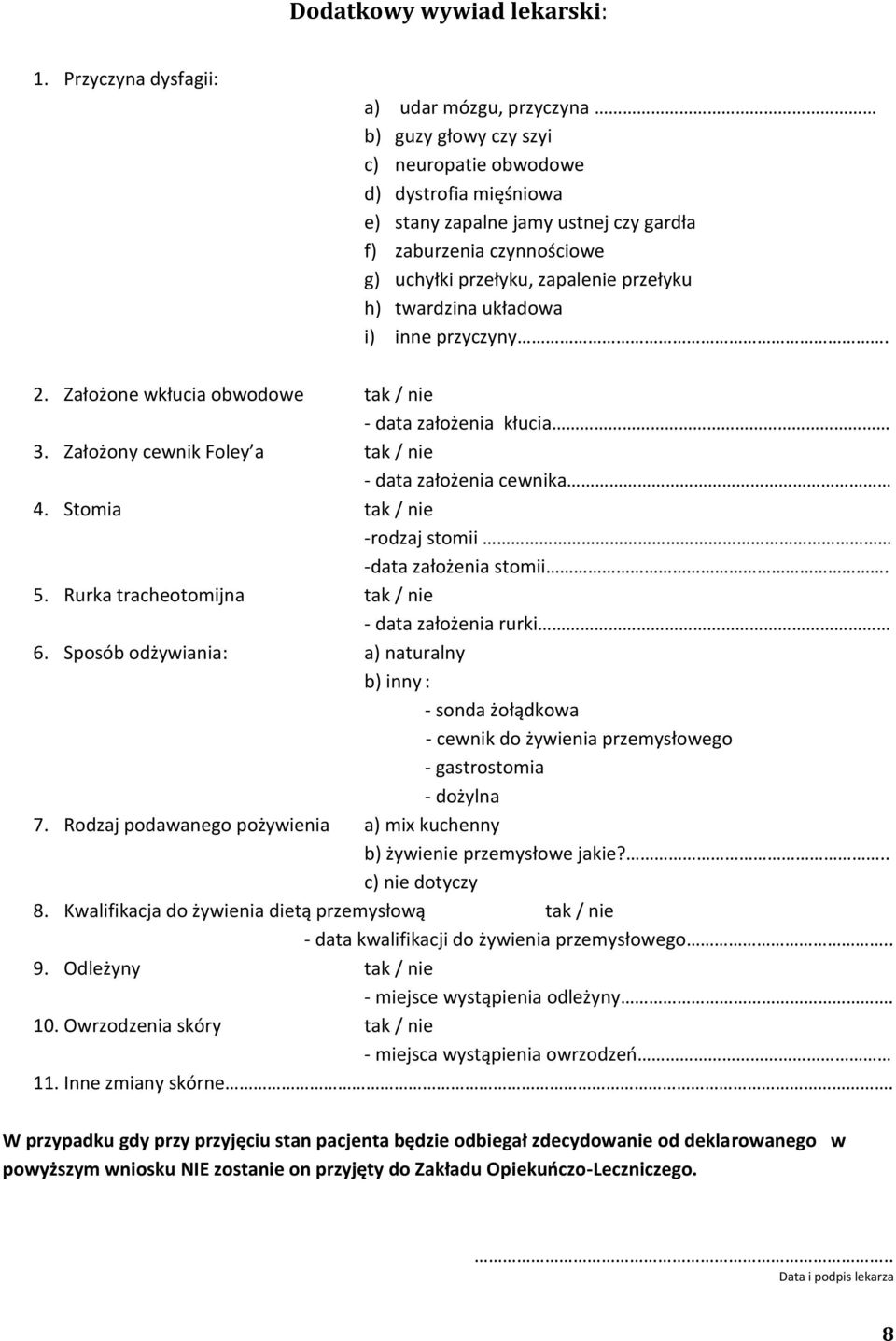 przełyku, zapalenie przełyku h) twardzina układowa i) inne przyczyny. 2. Założone wkłucia obwodowe tak / nie - data założenia kłucia 3. Założony cewnik Foley a tak / nie - data założenia cewnika 4.