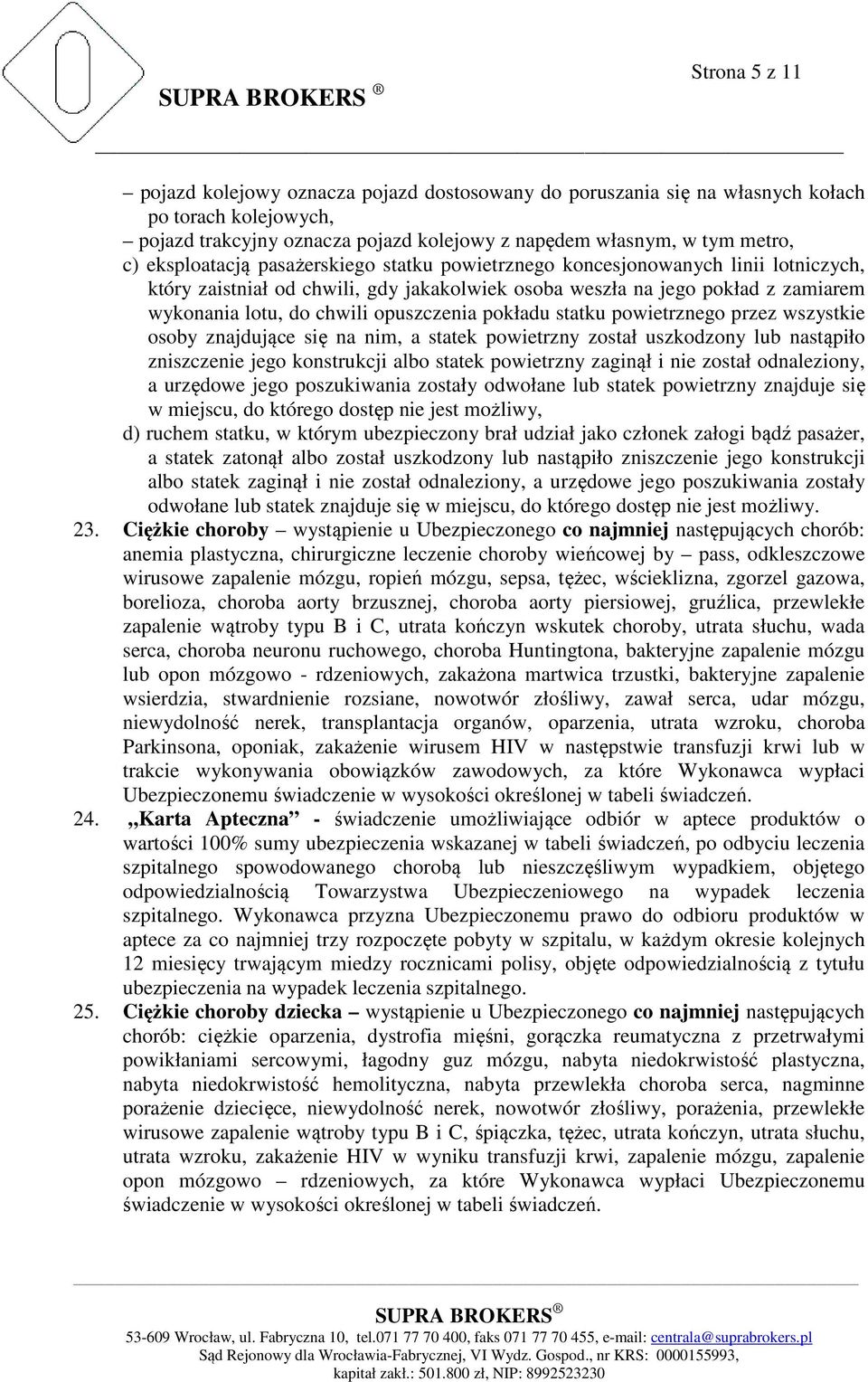 opuszczenia pokładu statku powietrznego przez wszystkie osoby znajdujące się na nim, a statek powietrzny został uszkodzony lub nastąpiło zniszczenie jego konstrukcji albo statek powietrzny zaginął i