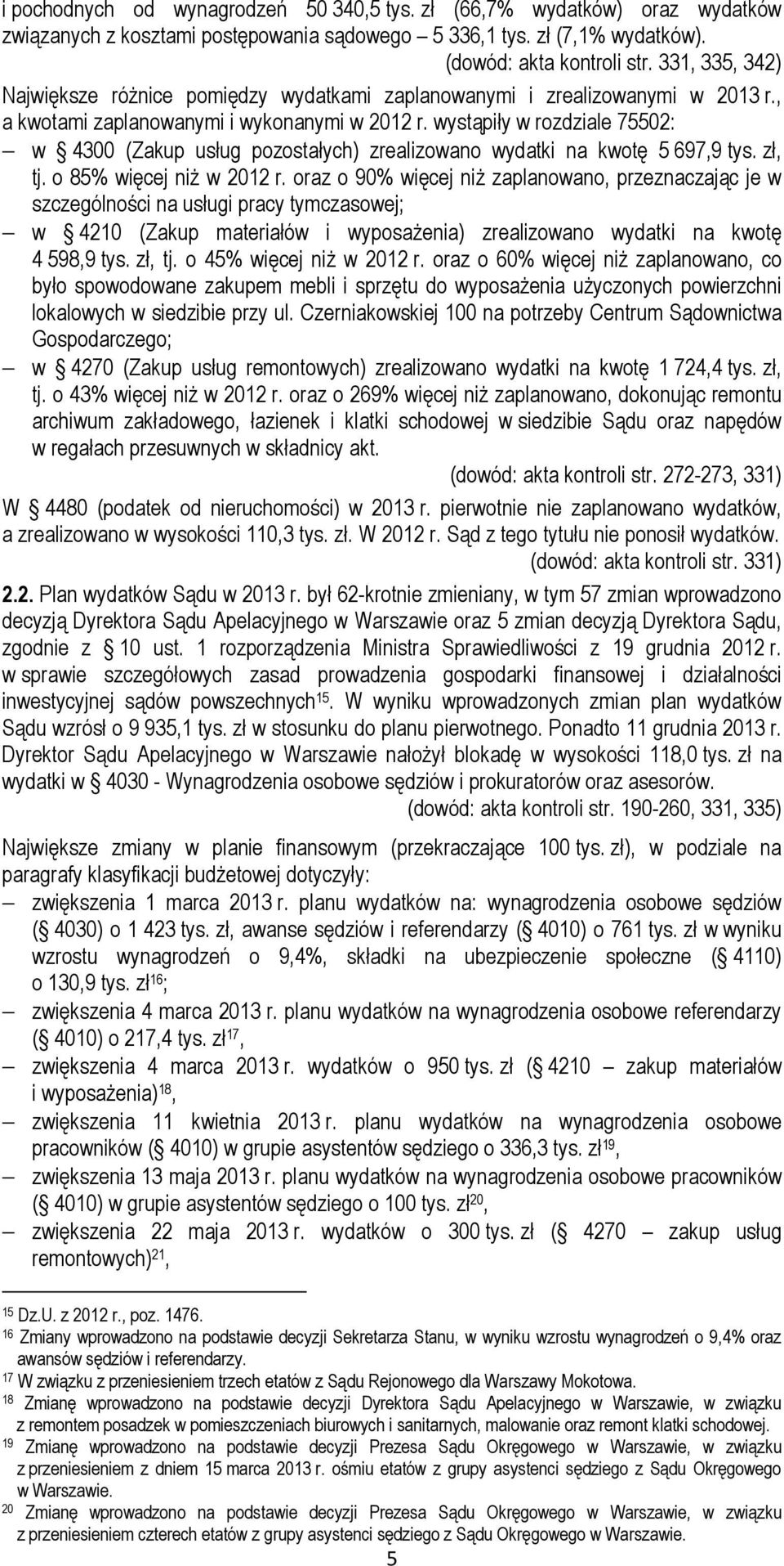 wystąpiły w rozdziale 75502: w 4300 (Zakup usług pozostałych) zrealizowano wydatki na kwotę 5 697,9 tys. zł, tj. o 85% więcej niż w 2012 r.
