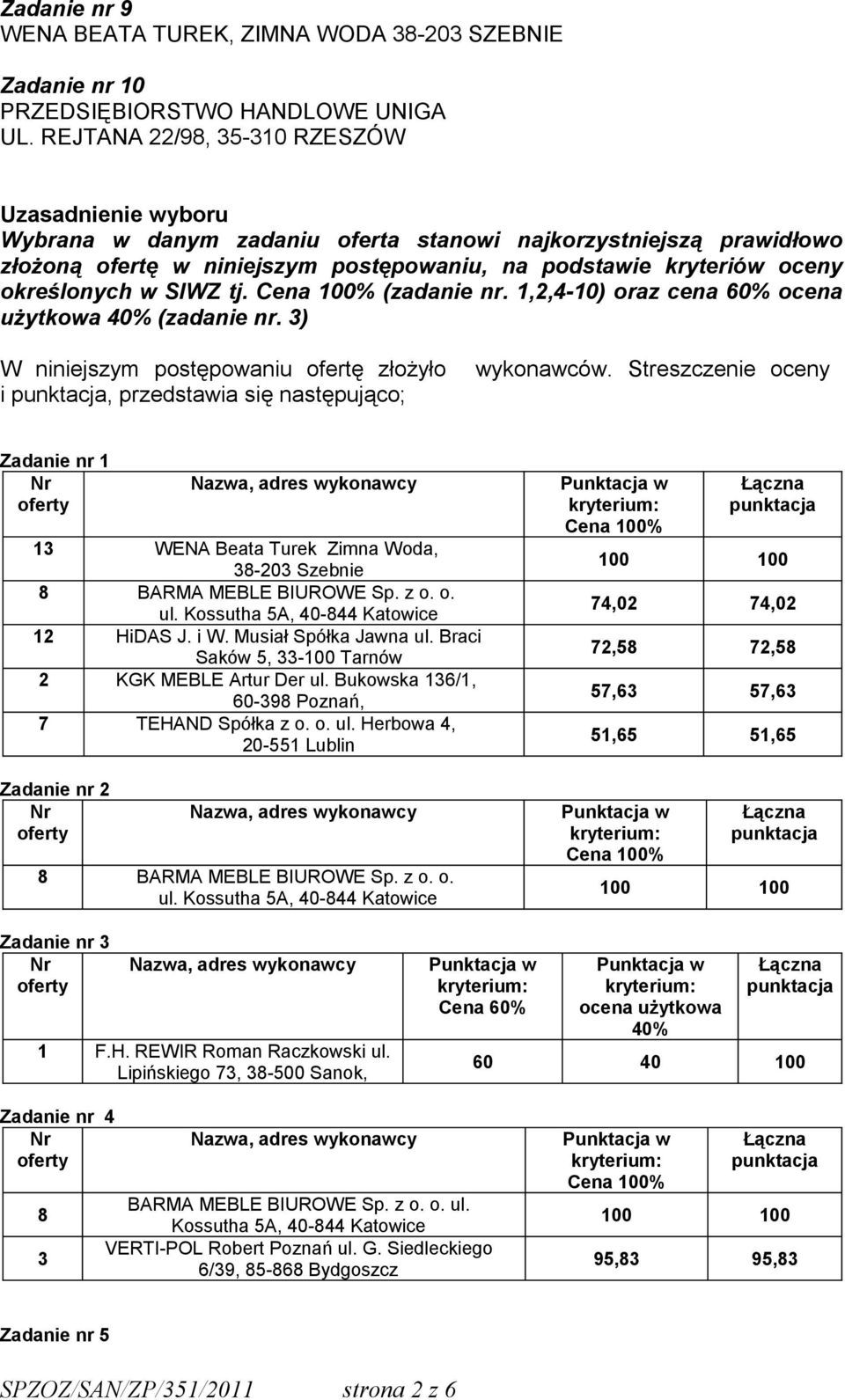 określonych w SIWZ tj. (zadanie nr. 1,2,4-10) oraz cena 60% ocena użytkowa 40% (zadanie nr. 3) W niniejszym postępowaniu ofertę złożyło i, przedstawia się następująco; wykonawców.