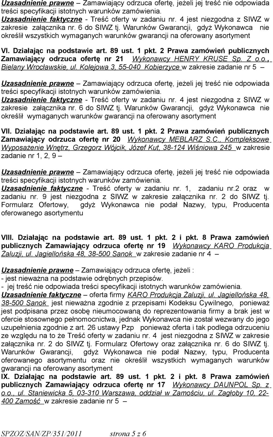 2 Prawa zamówień publicznych Zamawiający odrzuca ofertę nr 21 Wykonawcy HENRY KRUSE Sp. Z o.o., Bielany Wrocławskie, ul.