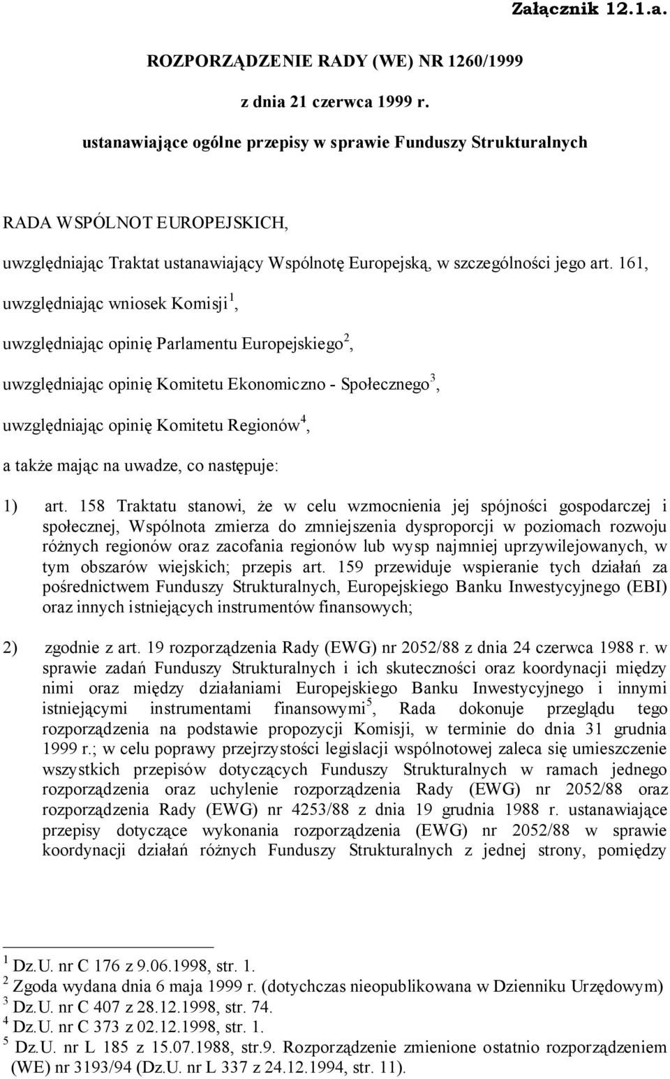 161, uwzględniając wniosek Komisji 1, uwzględniając opinię Parlamentu Europejskiego 2, uwzględniając opinię Komitetu Ekonomiczno - Społecznego 3, uwzględniając opinię Komitetu Regionów 4, a także