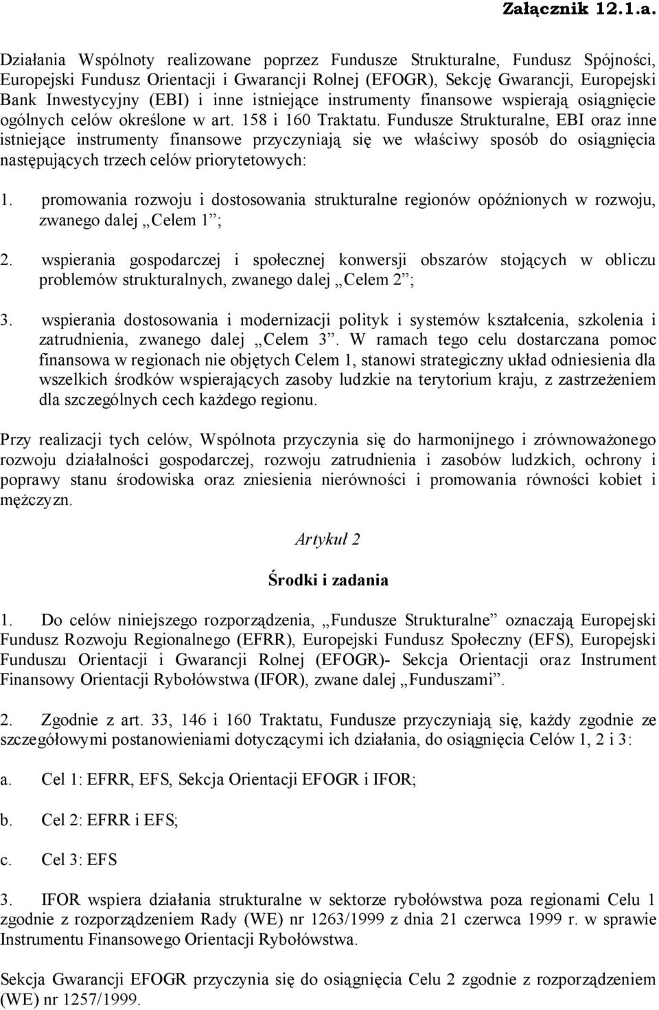 Fundusze Strukturalne, EBI oraz inne istniejące instrumenty finansowe przyczyniają się we właściwy sposób do osiągnięcia następujących trzech celów priorytetowych: 1.