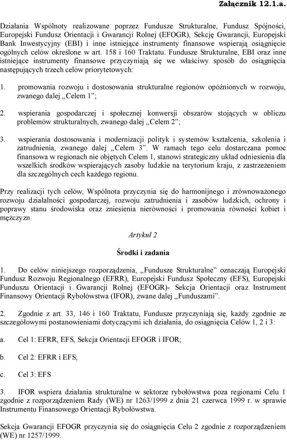 Fundusze Strukturalne, EBI oraz inne istniejące instrumenty finansowe przyczyniają się we właściwy sposób do osiągnięcia następujących trzech celów priorytetowych: 1.