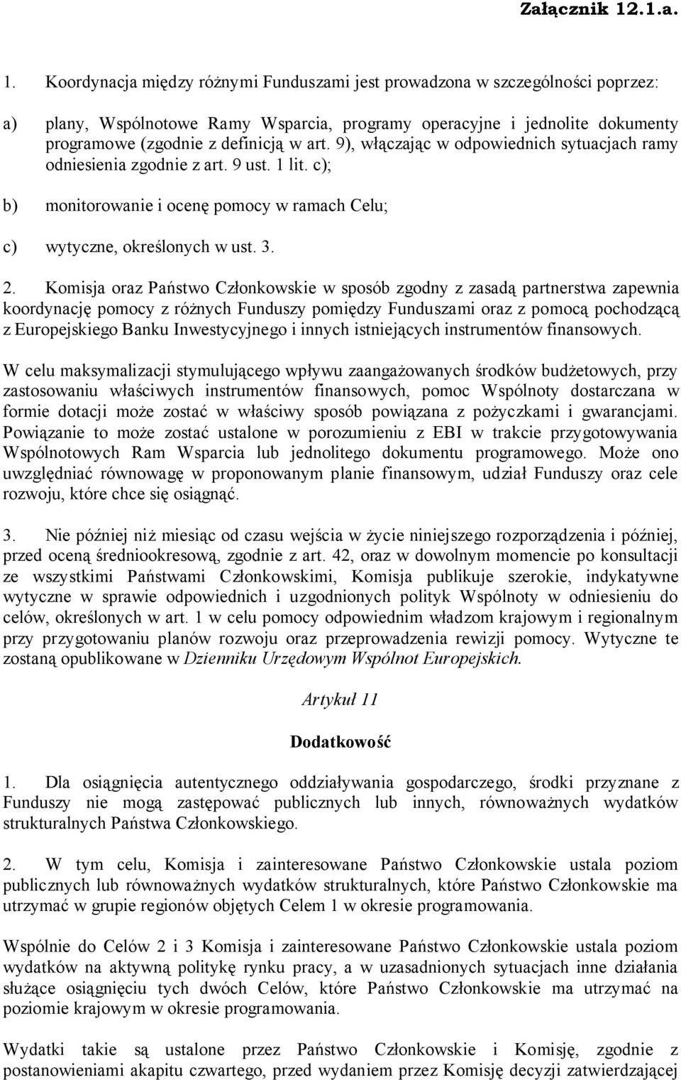 Komisja oraz Państwo Członkowskie w sposób zgodny z zasadą partnerstwa zapewnia koordynację pomocy z różnych Funduszy pomiędzy Funduszami oraz z pomocą pochodzącą z Europejskiego Banku Inwestycyjnego