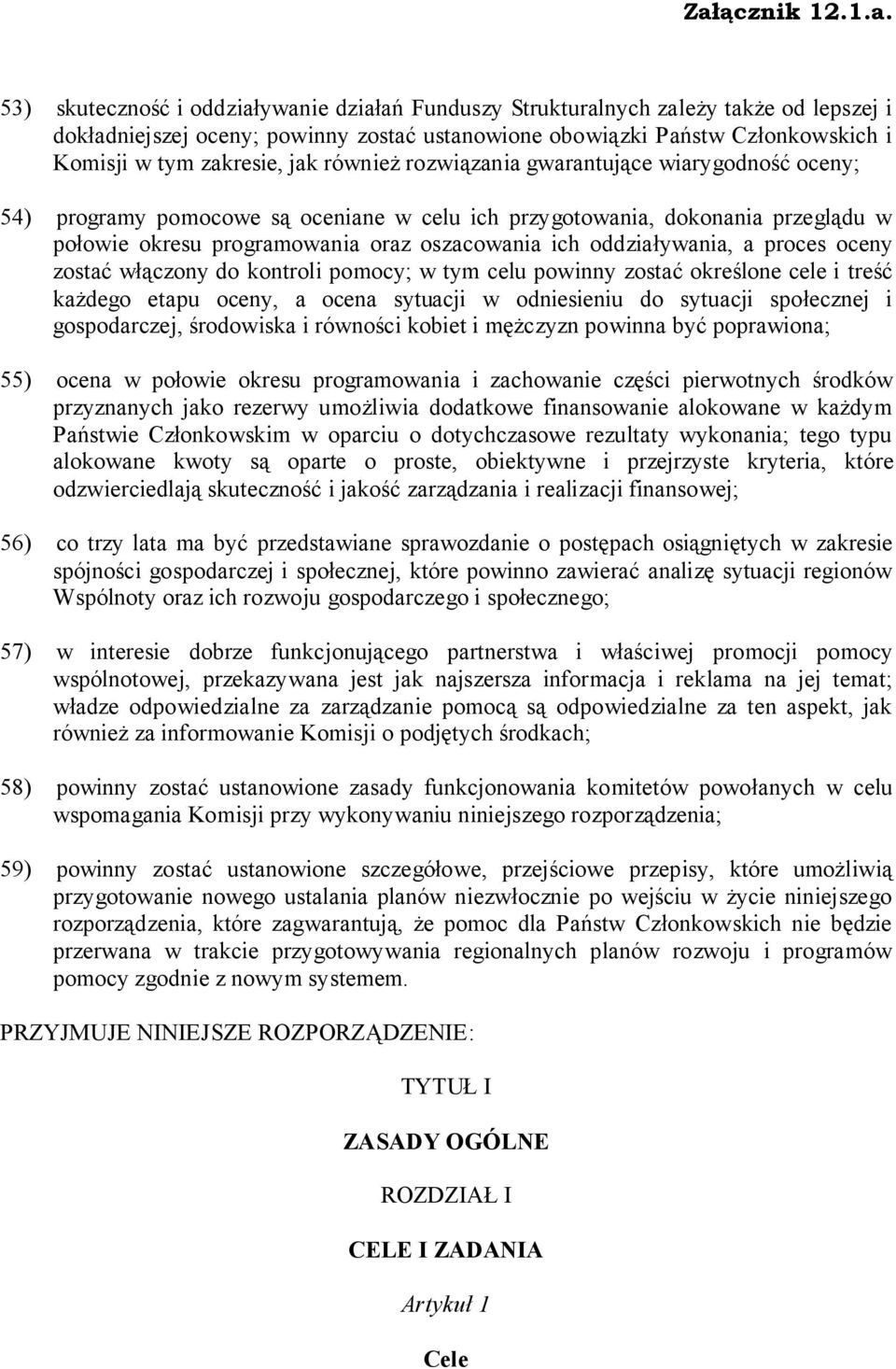 a proces oceny zostać włączony do kontroli pomocy; w tym celu powinny zostać określone cele i treść każdego etapu oceny, a ocena sytuacji w odniesieniu do sytuacji społecznej i gospodarczej,