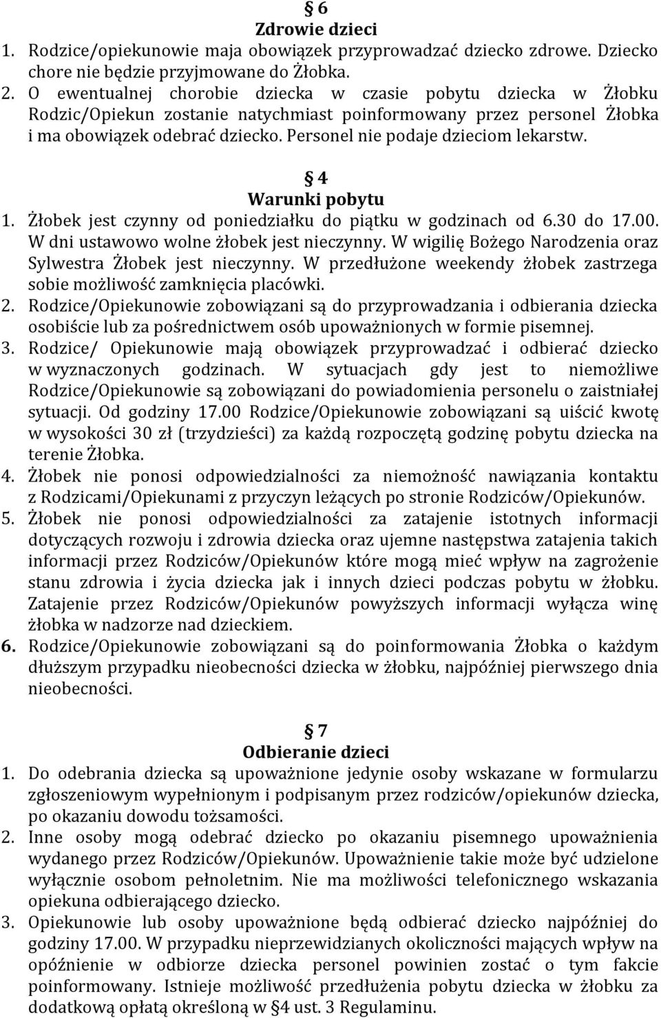 Personel nie podaje dzieciom lekarstw. 4 Warunki pobytu 1. Żłobek jest czynny od poniedziałku do piątku w godzinach od 6.30 do 17.00. W dni ustawowo wolne żłobek jest nieczynny.