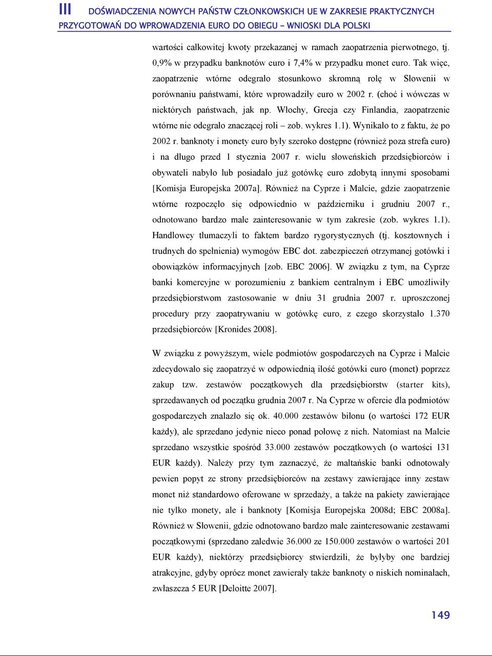 Włochy, Grecja czy Finlandia, zaopatrzenie wtórne nie odegrało znaczącej roli zob. wykres 1.1). Wynikało to z faktu, że po 2002 r.