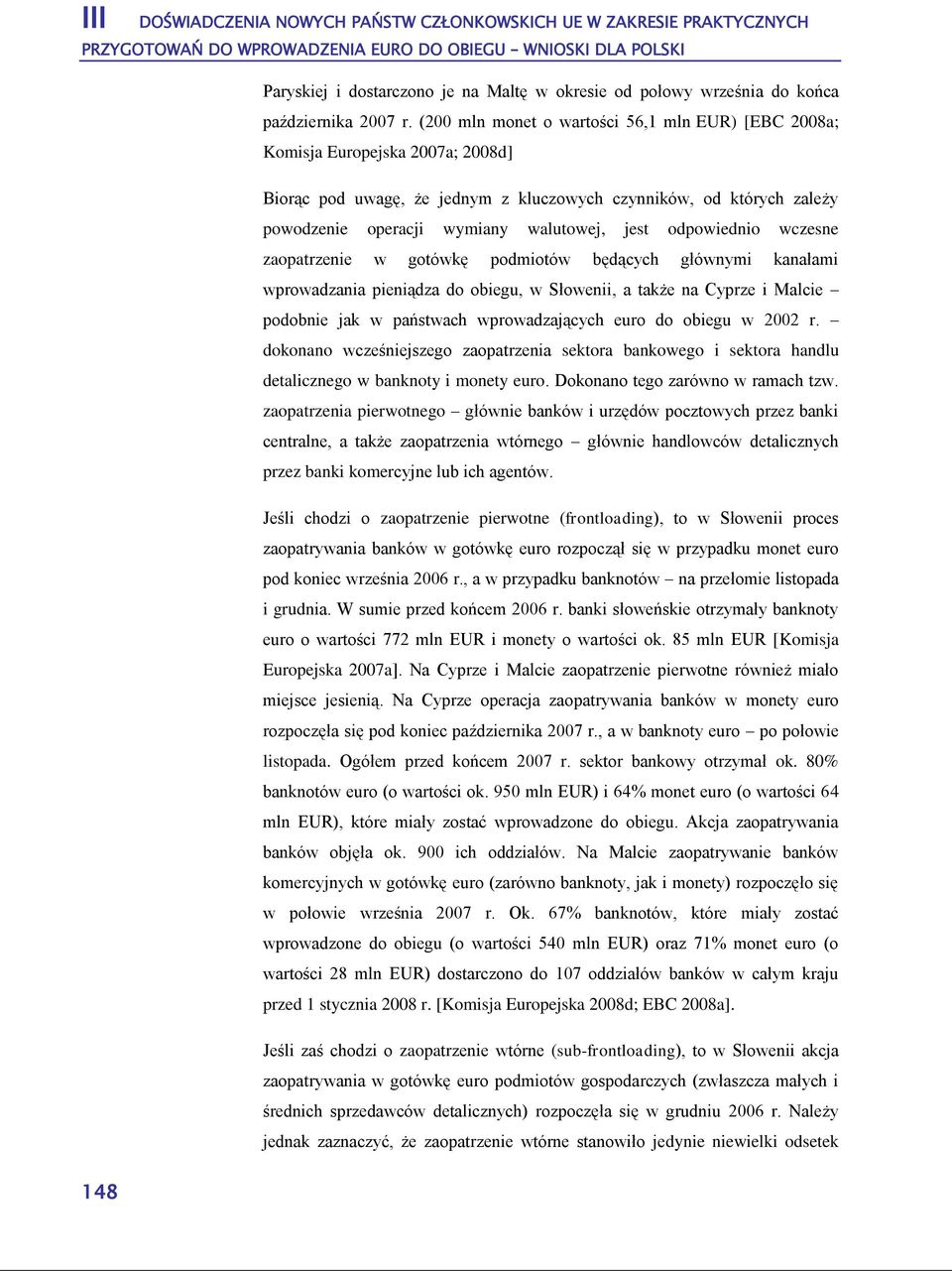 odpowiednio wczesne zaopatrzenie w gotówkę podmiotów będących głównymi kanałami wprowadzania pieniądza do obiegu, w Słowenii, a także na Cyprze i Malcie podobnie jak w państwach wprowadzających euro
