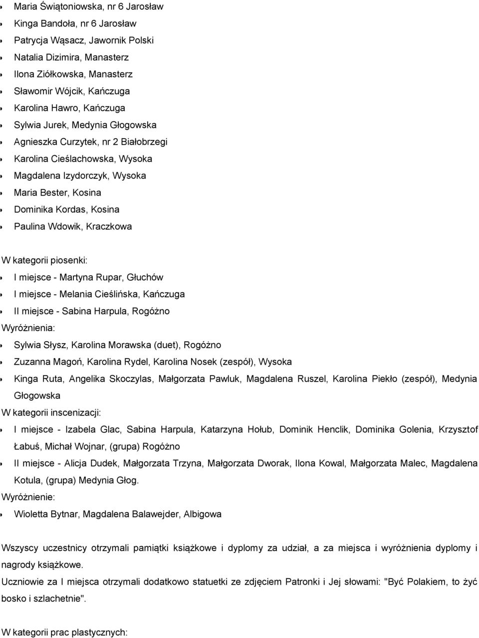Kraczkowa W kategorii piosenki: I miejsce - Martyna Rupar, Głuchów I miejsce - Melania Cieślińska, Kańczuga II miejsce - Sabina Harpula, Rogóżno Wyróżnienia: Sylwia Słysz, Karolina Morawska (duet),