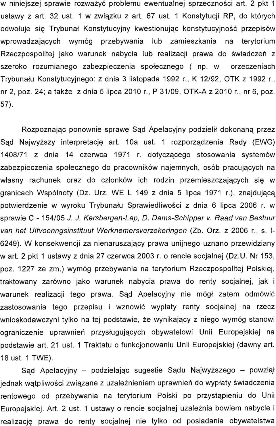 nabycia lub realizacji prawa do świadczeń z szeroko rozumianego zabezpieczenia społecznego ( np. w orzeczeniach Trybunału Konstytucyjnego: z dnia 3 listopada 1992 r., K 12/92, OTK z 1992 r.
