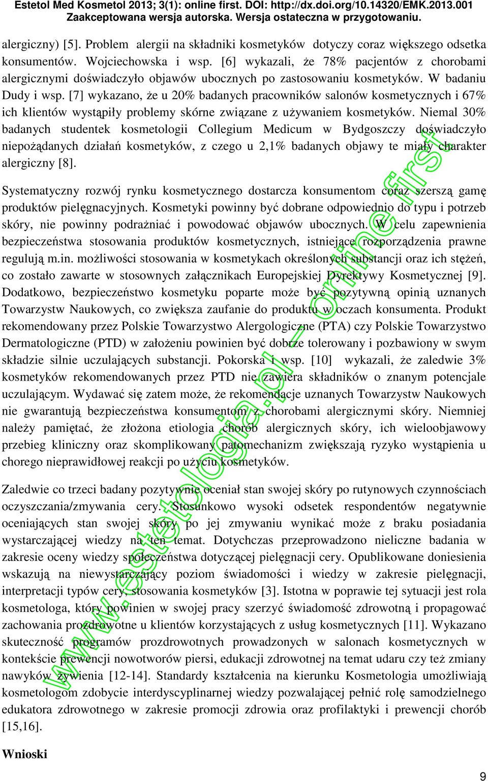 [7] wykazano, Ŝe u 20% badanych pracowników salonów kosmetycznych i 67% ich klientów wystąpiły problemy skórne związane z uŝywaniem kosmetyków.