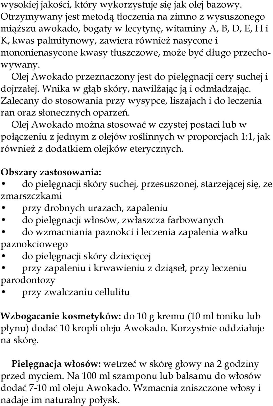 może być długo przechowywany. Olej Awokado przeznaczony jest do pielęgnacji cery suchej i dojrzałej. Wnika w głąb skóry, nawilżając ją i odmładzając.