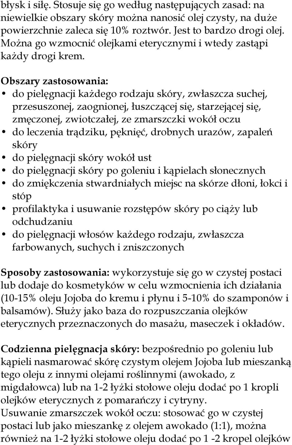 Obszary zastosowania: do pielęgnacji każdego rodzaju skóry, zwłaszcza suchej, przesuszonej, zaognionej, łuszczącej się, starzejącej się, zmęczonej, zwiotczałej, ze zmarszczki wokół oczu do leczenia