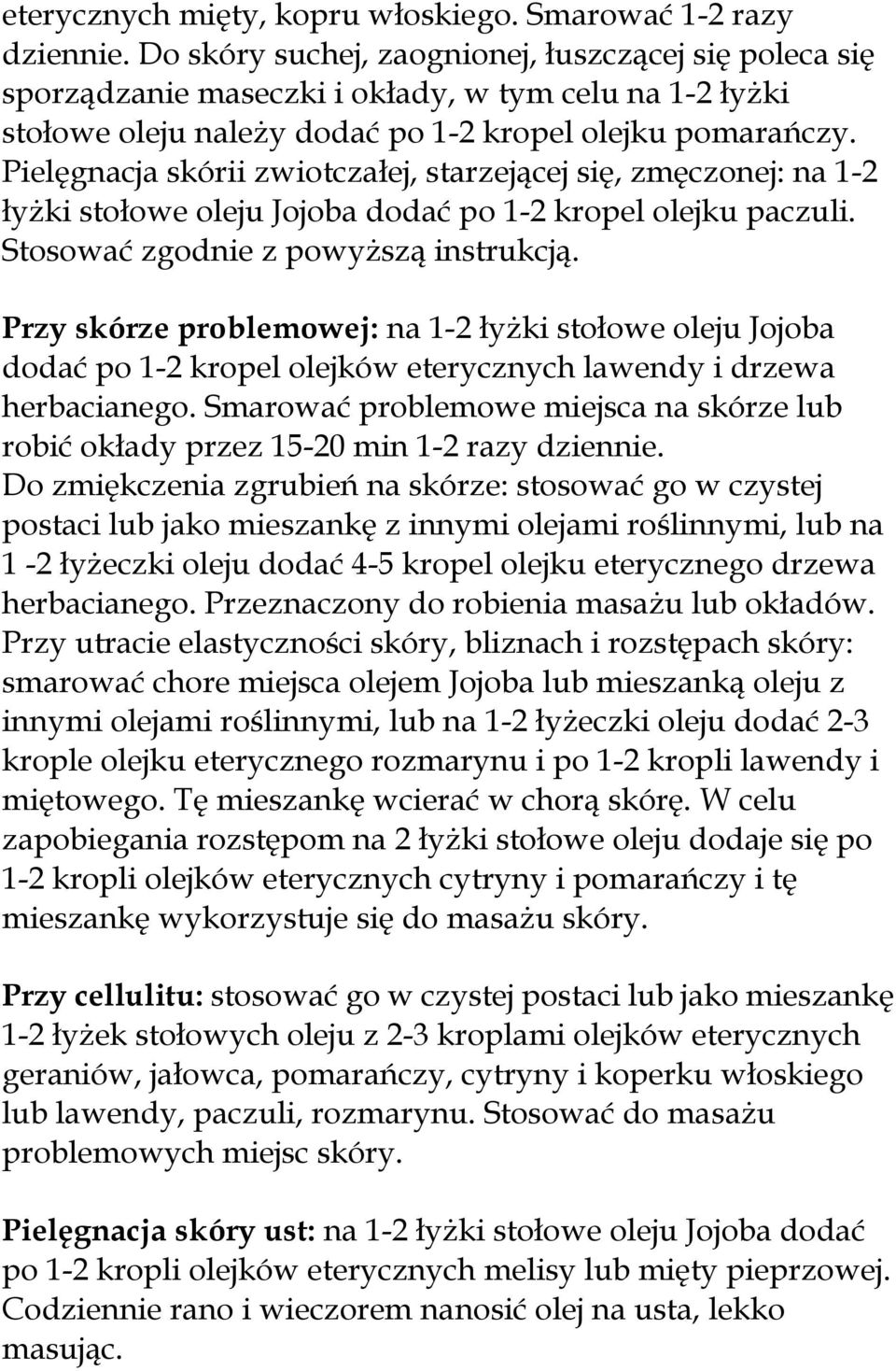 Pielęgnacja skórii zwiotczałej, starzejącej się, zmęczonej: na 1-2 łyżki stołowe oleju Jojoba dodać po 1-2 kropel olejku paczuli. Stosować zgodnie z powyższą instrukcją.