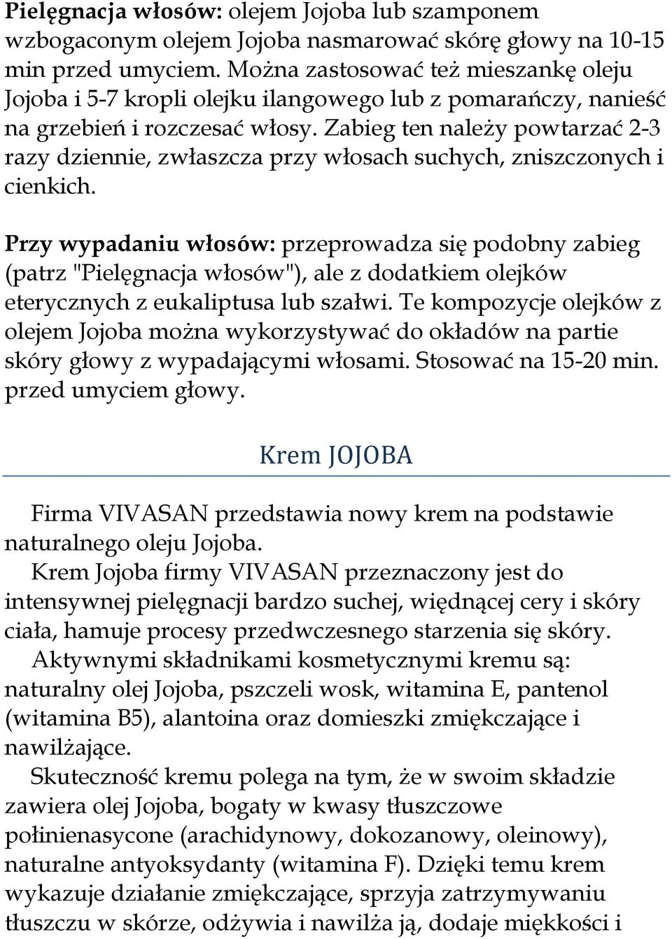 Zabieg ten należy powtarzać 2-3 razy dziennie, zwłaszcza przy włosach suchych, zniszczonych i cienkich.