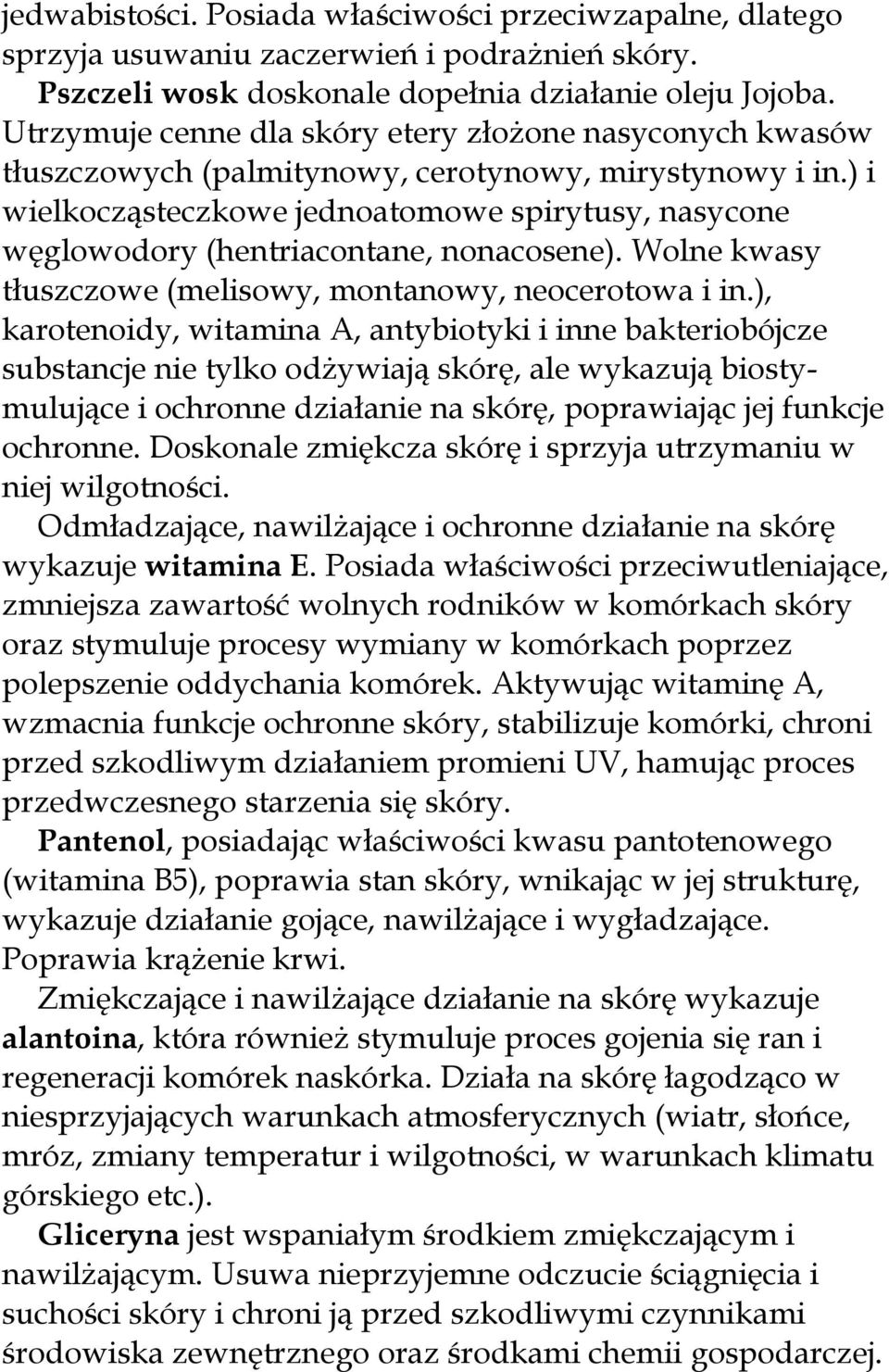 ) i wielkocząsteczkowe jednoatomowe spirytusy, nasycone węglowodory (hentriacontane, nonacosene). Wolne kwasy tłuszczowe (melisowy, montanowy, neocerotowa i in.