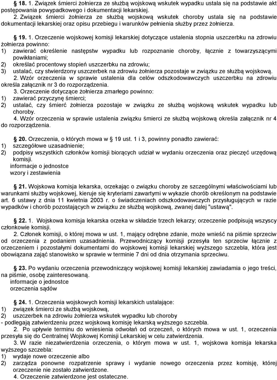 . 1. Orzeczenie wojskowej komisji lekarskiej dotyczące ustalenia stopnia uszczerbku na zdrowiu żołnierza powinno: 1) zawierać określenie następstw wypadku lub rozpoznanie choroby, łącznie z